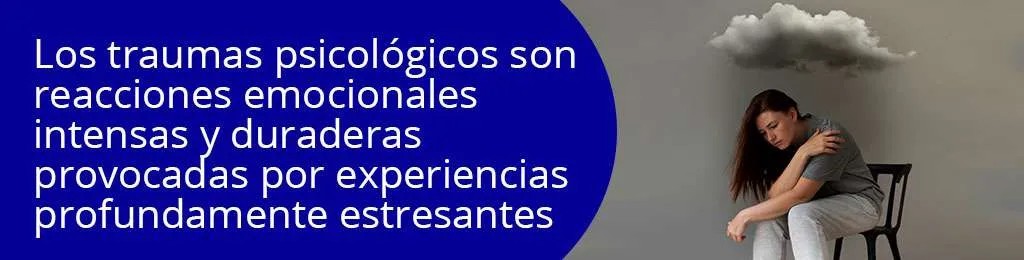 Los traumas psicológicos son reacciones emocionales intensas y duraderas provocadas por experiencias profundamente estresantes Los traumas psicológicos son reacciones emocionales intensas y duraderas provocadas por experiencias profundamente estresantes